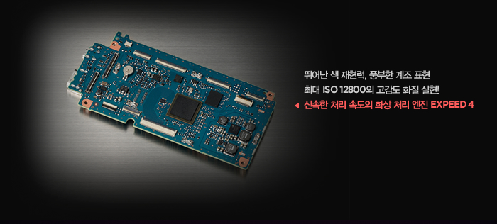 뛰어난 색 재현력, 풍부한 계조 표현 최대 ISO 12800의 고감도 화질 실현! 신속한 처리 속도의 화상 처리 엔진 EXPEED 4